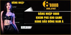 Đăng Nhập 888B – Khám Phá Kho Game Hàng Đầu Đông Nam Á