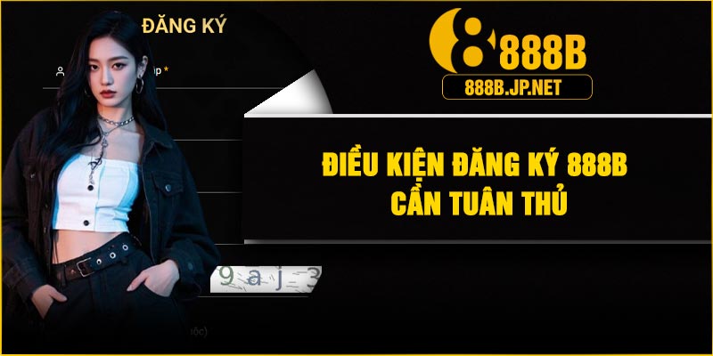 Điều kiện đăng ký 888B cần tuân thủ