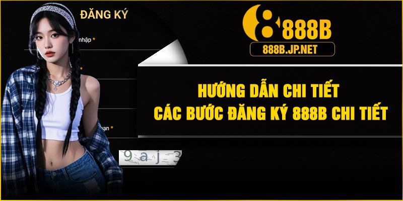Hướng dẫn chi tiết các bước đăng ký 888B chi tiết