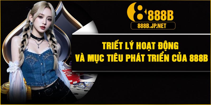 Triết lý hoạt động và mục tiêu phát triển của 888B